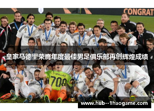 皇家马德里荣膺年度最佳男足俱乐部再创辉煌成绩 皇家马德里荣膺年度最佳男足俱乐部再创辉煌成绩