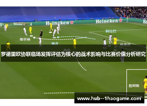罗德里欧协联临场发挥评估为核心的战术影响与比赛价值分析研究 罗德里欧协联临场发挥评估为核心的战术影响与比赛价值分析研究