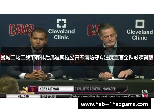 曼城二比二战平森林后瓜迪奥拉公开不满防守专注度直言全队必须警醒